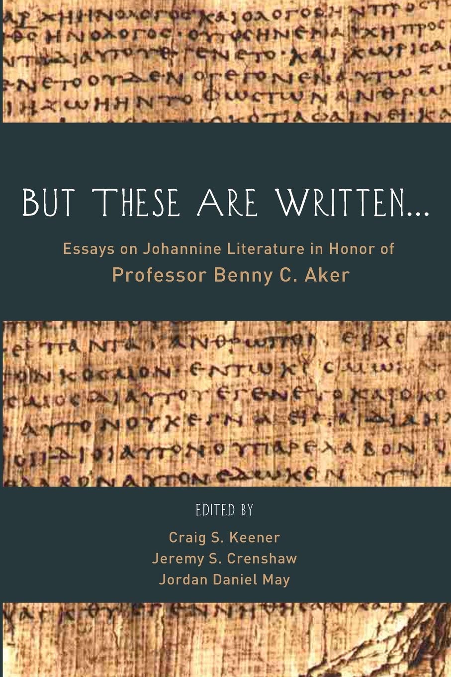 But These Are Written Essays On Johannine Literature In Honor Of Professor Benny C Aker Illustrated Craig S Keener Editor