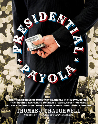 Presidential Payola The True Stories Of Monetary Scandals In The Oval Office That Robbed Taxpayers To Grease Palms Stuff Pockets And Pay For Undue Influence From Teapot Dome To Halliburton 2011 Thomas J Craughwell