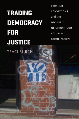 Trading Democracy For Justice Criminal Convictions And The Decline Of Neighborhood Political Participation Traci Burch