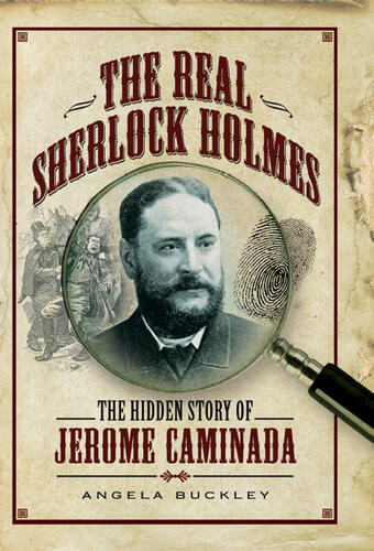 The Real Sherlock Holmes The Hidden Story Of Jerome Caminada Angela Buckley