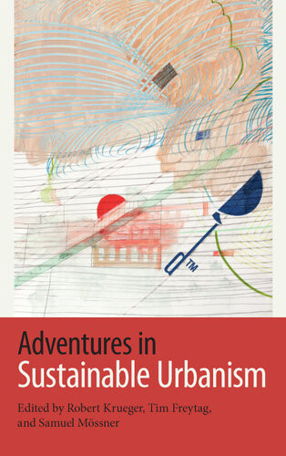Adventures In Sustainable Urbanism Robert Krueger Tim Freytag