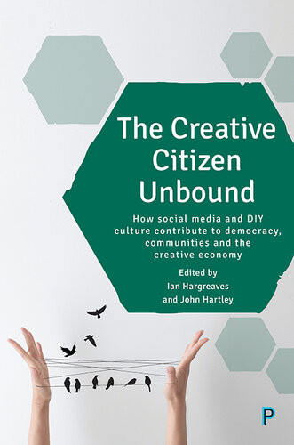 The Creative Citizen Unbound How Social Media And Diy Culture Contribute To Democracy Communities And The Creative Economy Ian Hargreaves
