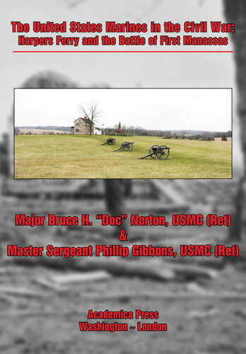 The United States Marines In The Civil War Harpers Ferry And The Battle Of First Manassas Major Bruce H Norton Master Sergeant Phillip Gibbons