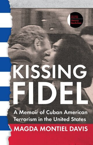 Kissing Fidel A Memoir Of Cuban American Terrorism In The United States Magda Montiel Davis