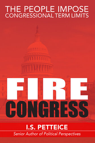 Fire Congress The People Impose Congressional Term Limits Irene Petteice