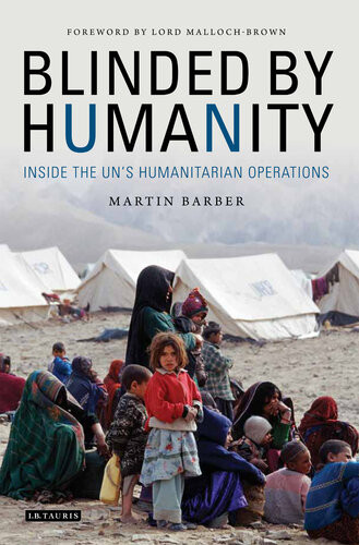 Blinded By Humanity Inside The Uns Humanitarian Operations Martin Barber