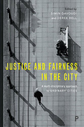 Justice And Fairness In The City A Multidisciplinary Approach To Ordinary Cities Simin Davoudi Derek Bell