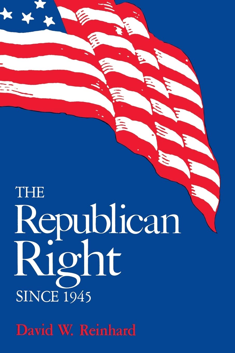 The Republican Right Since 1945 David W Reinhard