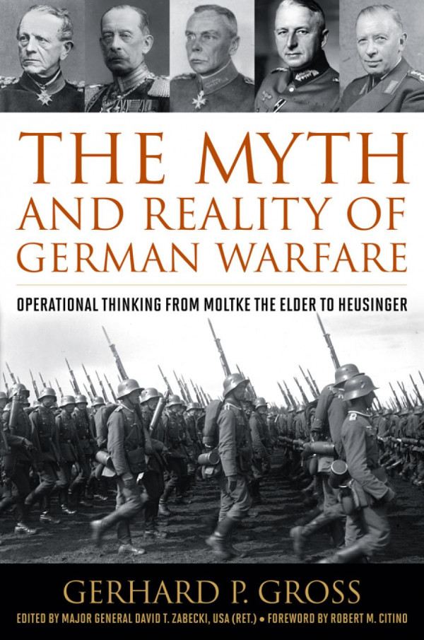 The Myth And Reality Of German Warfare Operational Thinking From Moltke The Elder To Heusinger Gerhard P Gross