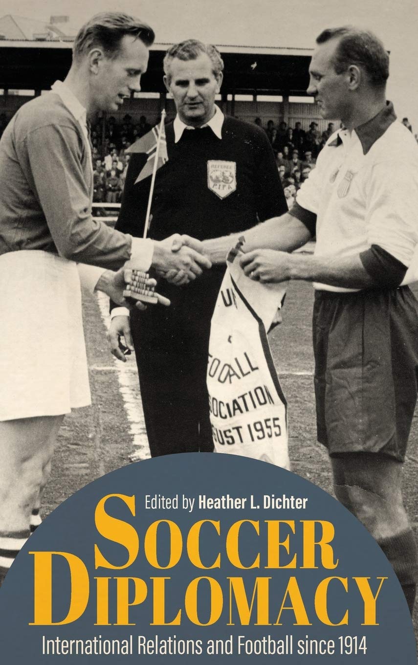 Soccer Diplomacy International Relations And Football Since 1914 Heather L Dichter