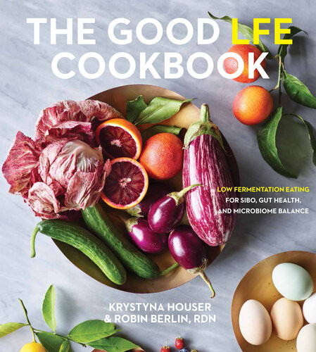 The Good Lfe Cookbook Low Fermentation Eating For Sibo Gut Health And Microbiome Balance Krystyna Houser