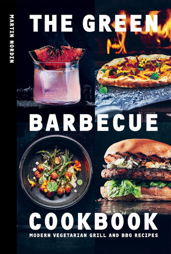 The Green Barbecue Cookbook Modern Vegetarian Grill And Bbq Recipes Martin Nordin
