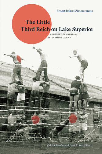 The Little Third Reich On Lake Superior A History Of Canadian Internment Camp R 1st Edition Ernest Robert Zimmermann
