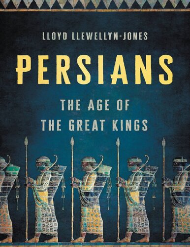 Persians The Age Of The Great Kings Lloyd Llewellynjones