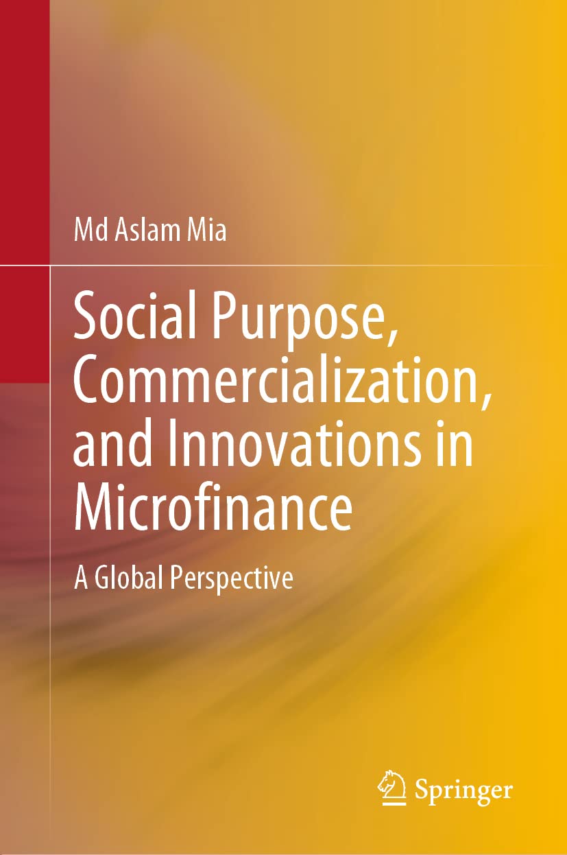 Social Purpose Commercialization And Innovations In Microfinance A Global Perspective Md Aslom Mia