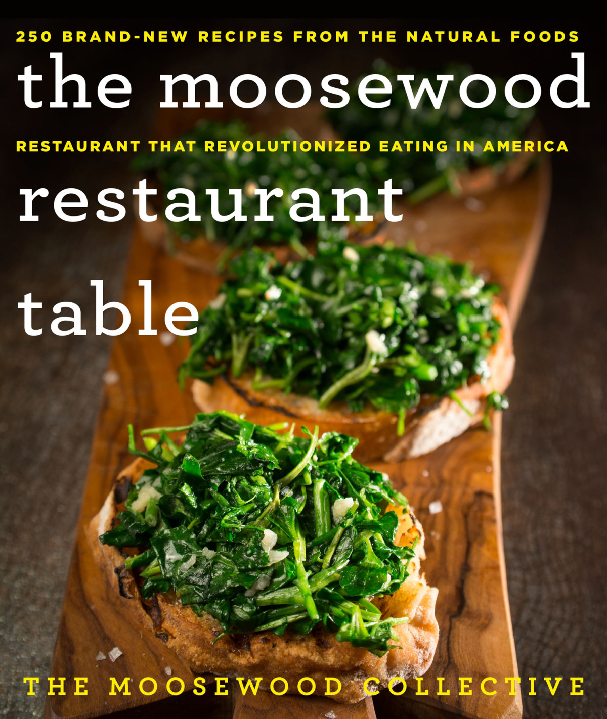 The Moosewood Restaurant Table 250 Brandnew Recipes From The Natural Foods Restaurant That Revolutionized Eating In America The Moosewood Collective