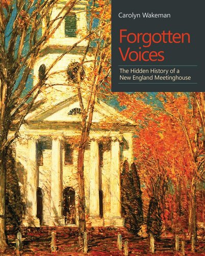 Forgotten Voices The Hidden History Of A New England Meetinghouse Carolyn Wakeman