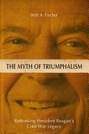 The Myth Of Triumphalism Rethinking President Reagans Cold War Legacy Beth A Fischer