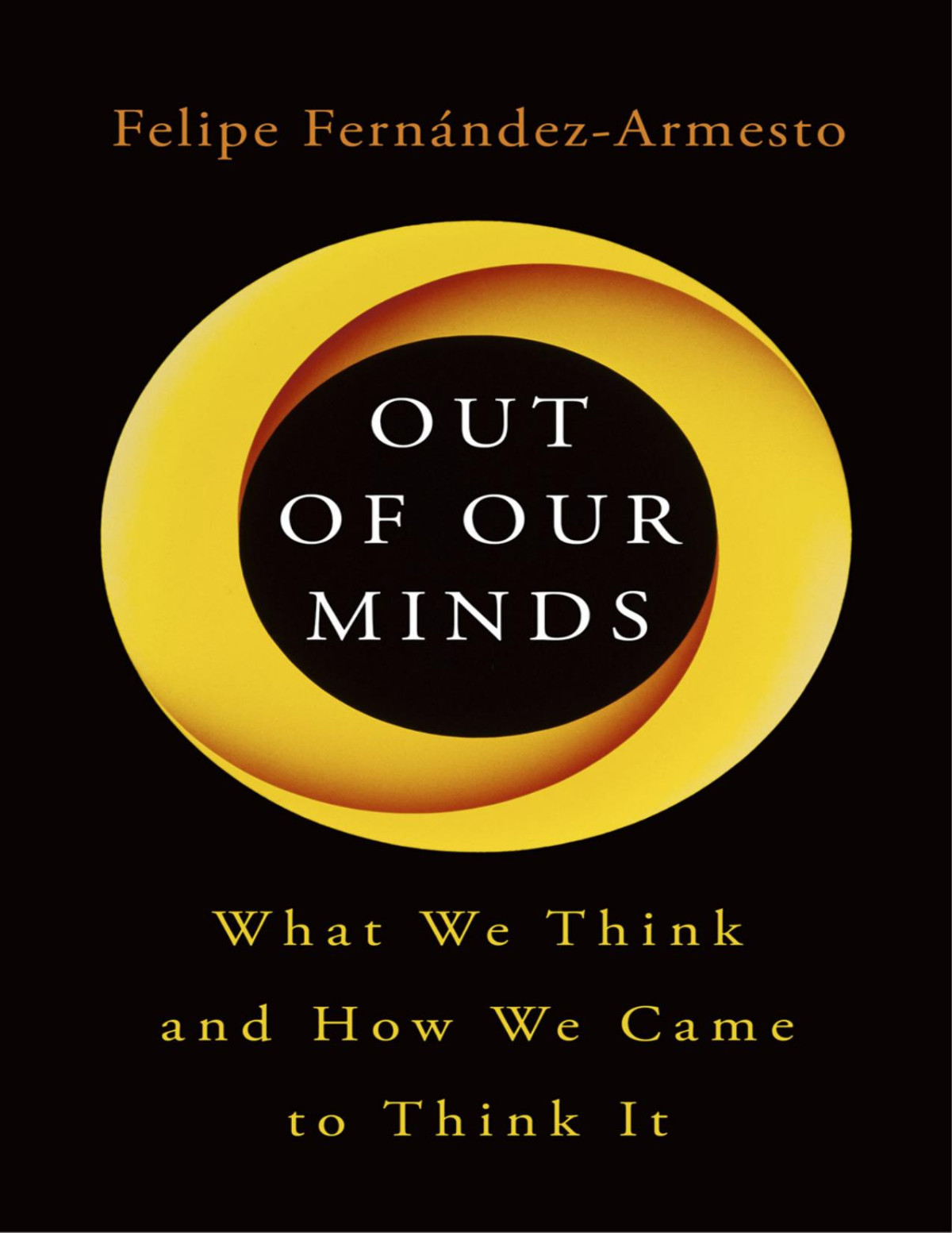 Out Of Our Minds What We Think And How We Came To Think It Felipe Fernndezarmesto