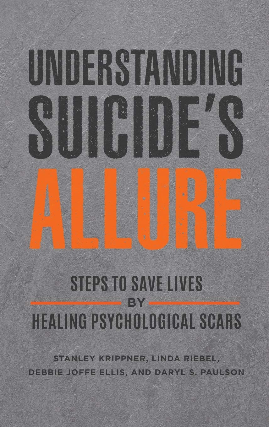 Understanding Suicides Allure Steps To Save Lives By Healing Psychological Scars Stanley Krippner