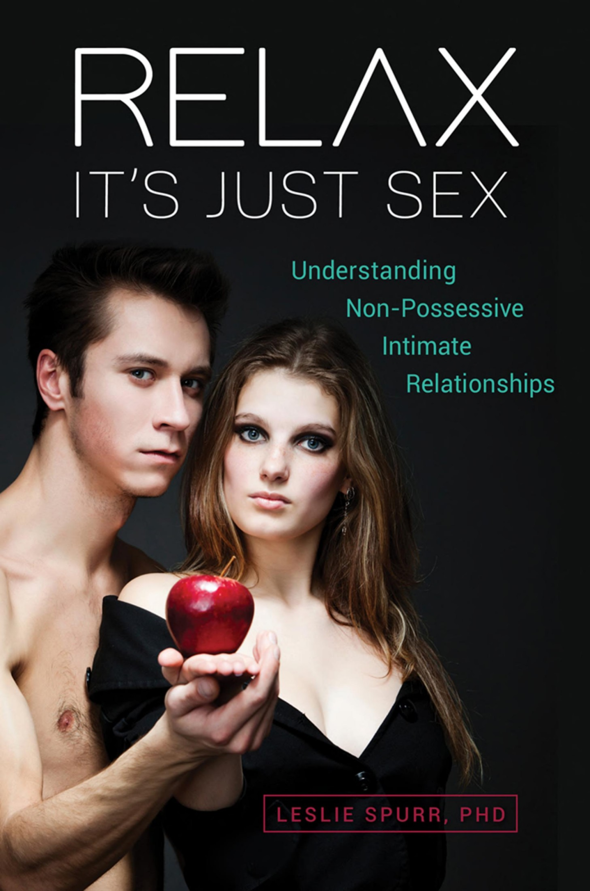 Relax Its Just Sex Understanding Nonpossessive Intimate Relationships Leslie Spurr Phd