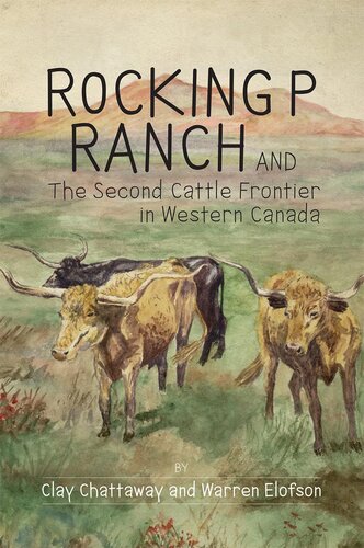 Rocking P Ranch And The Second Cattle Frontier In Western Canada Clay Chattaway