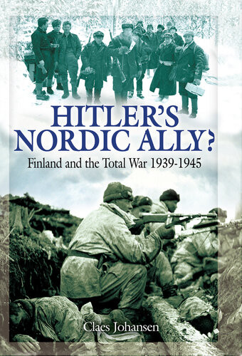 Hitlers Nordic Ally Finland And The Total War 19391945 Claes Johansen
