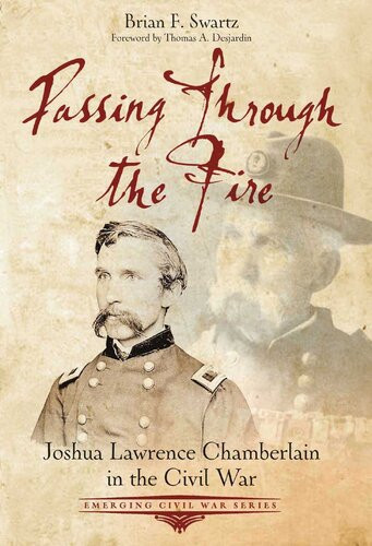 Passing Through The Fire Joshua Lawrence Chamberlain In The Civil War 1st Edition Brian F Swartz