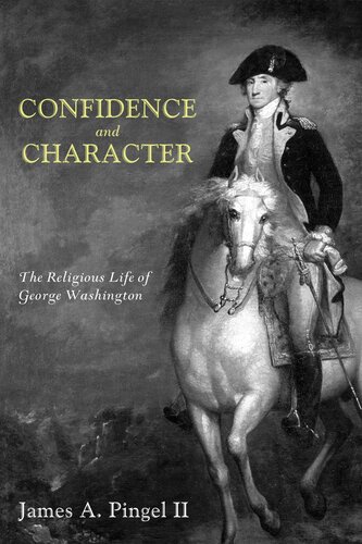 Confidence And Character The Religious Life Of George Washington James A Pingel Ii