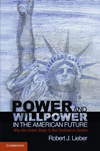 Power And Willpower In The American Future Why The United States Is Not Destined To Decline 1st Edition Robert J Lieber