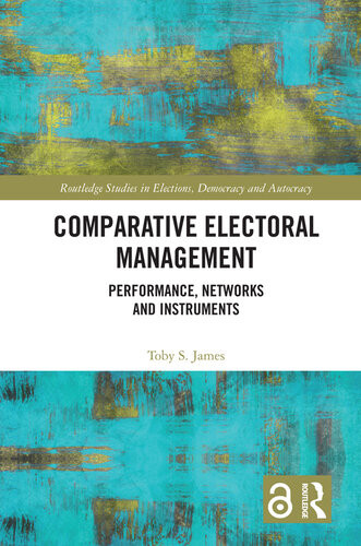 Comparative Electoral Management Performance Networks And Instruments Toby James