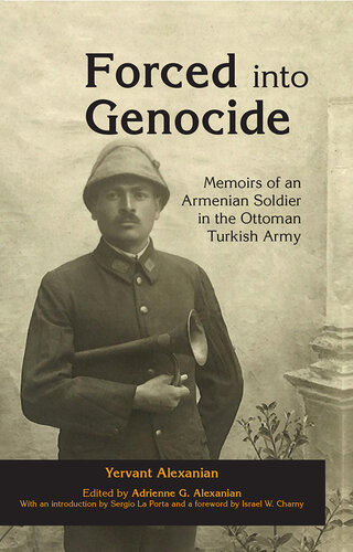 Forced Into Genocide Memoirs Of An Armenian Soldier In The Ottoman Turkish Army Adrienne G Alexanian