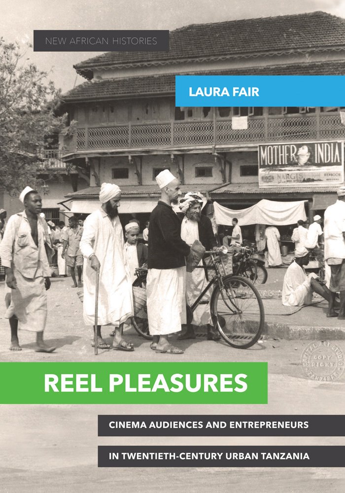 Reel Pleasures Cinema Audiences And Entrepreneurs In Twentiethcentury Urban Tanzania New African Histories 1st Edition Laura Fair