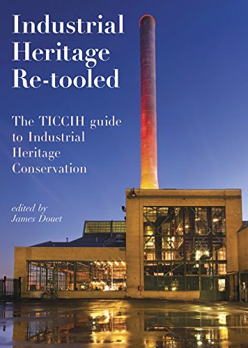 Industrial Heritage Retooled The Ticcih Guide To Industrial Heritage Conservation 1st Edition James Douet Editor