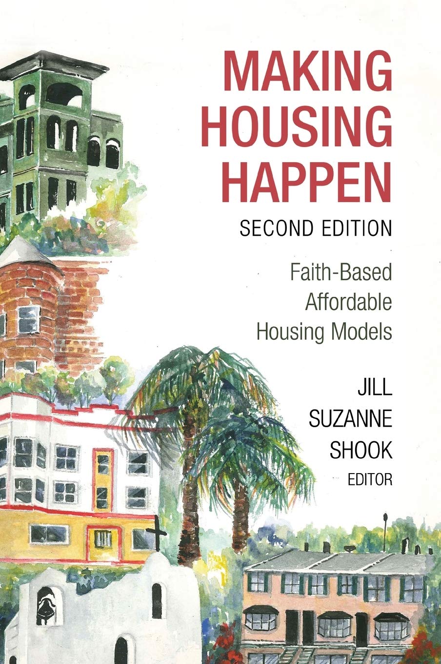 Making Housing Happen Faithbased Affordable Housing Models Jill Suzanne Shook Editor