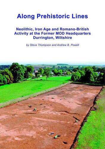 Along Prehistoric Lines Neolithic Iron Age And Romanobritish Activity At The Former Mod Headquarters Durrington Wiltshire Steve Thompson