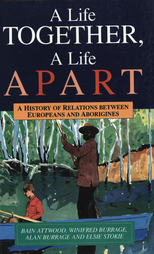 A Life Together A Life Apart A History Of Relations Between Europeans And Aborigines Bain Attwood