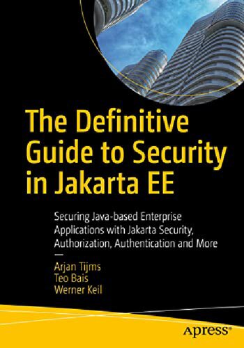 The Definitive Guide To Security In Jakarta Ee Securing Javabased Enterprise Applications With Jakarta Security Authorization Authentication And More 1st Edition Arjan Tijms