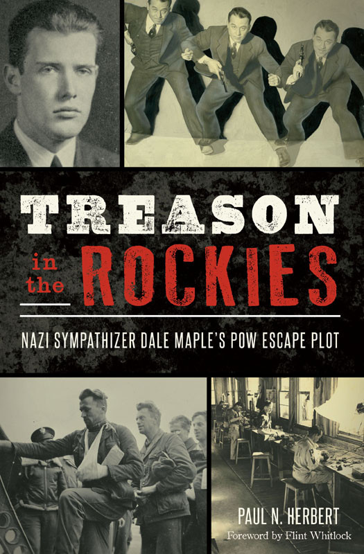 Treason In The Rockies Nazi Sympathizer Dale Maples Pow Escape Plot Paul N Herbert