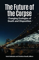 The Future Of The Corpse Changing Ecologies Of Death And Disposition Karla Rothstein
