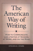 The American Way Of Writing How To Communicate Like A Native At School At Work And On The Road Steven D Stark