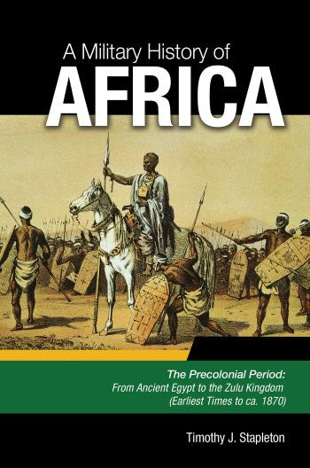 A Military History Of Africa The Colonial Period From The Scramble For Africa To The Algerian Independence War Ca 18701963 Timothy Joseph Stapleton