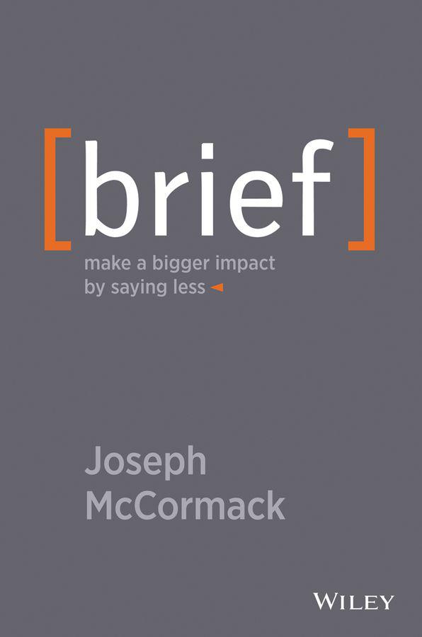 Brief Make A Bigger Impact By Saying Less Joseph Mccormack