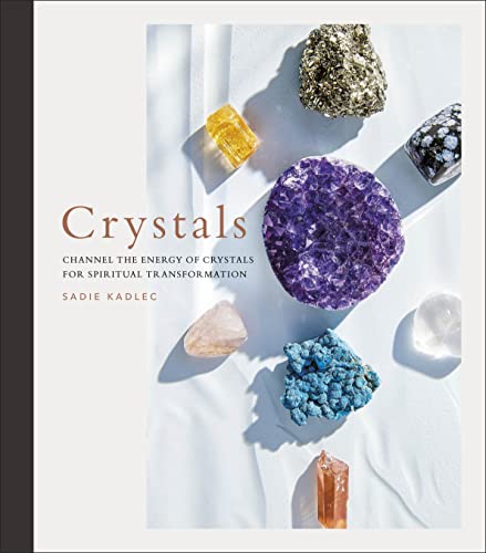 Crystals Channel The Energy Of Crystals For Spiritual Transformation Sadie Kadlec