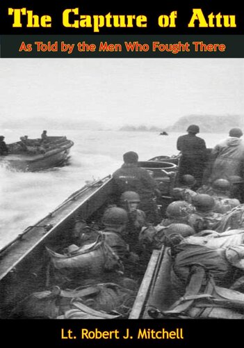 The Capture Of Attu A World War Ii Battle As Told By The Five Men Who Fought There Lt Robert J Mitchell