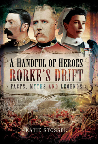 A Handful Of Heroes Rorkes Drift Katie Stossel