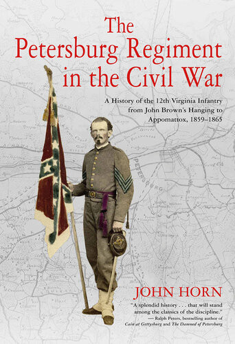 The Petersburg Regiment In The Civil War John Horn