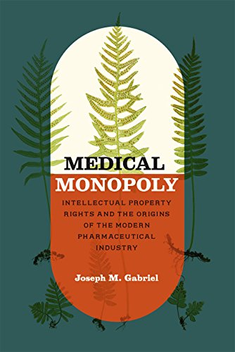 Medical Monopoly Intellectual Property Rights And The Origins Of The Modern Pharmaceutical Industry 1st Edition Joseph M Gabriel