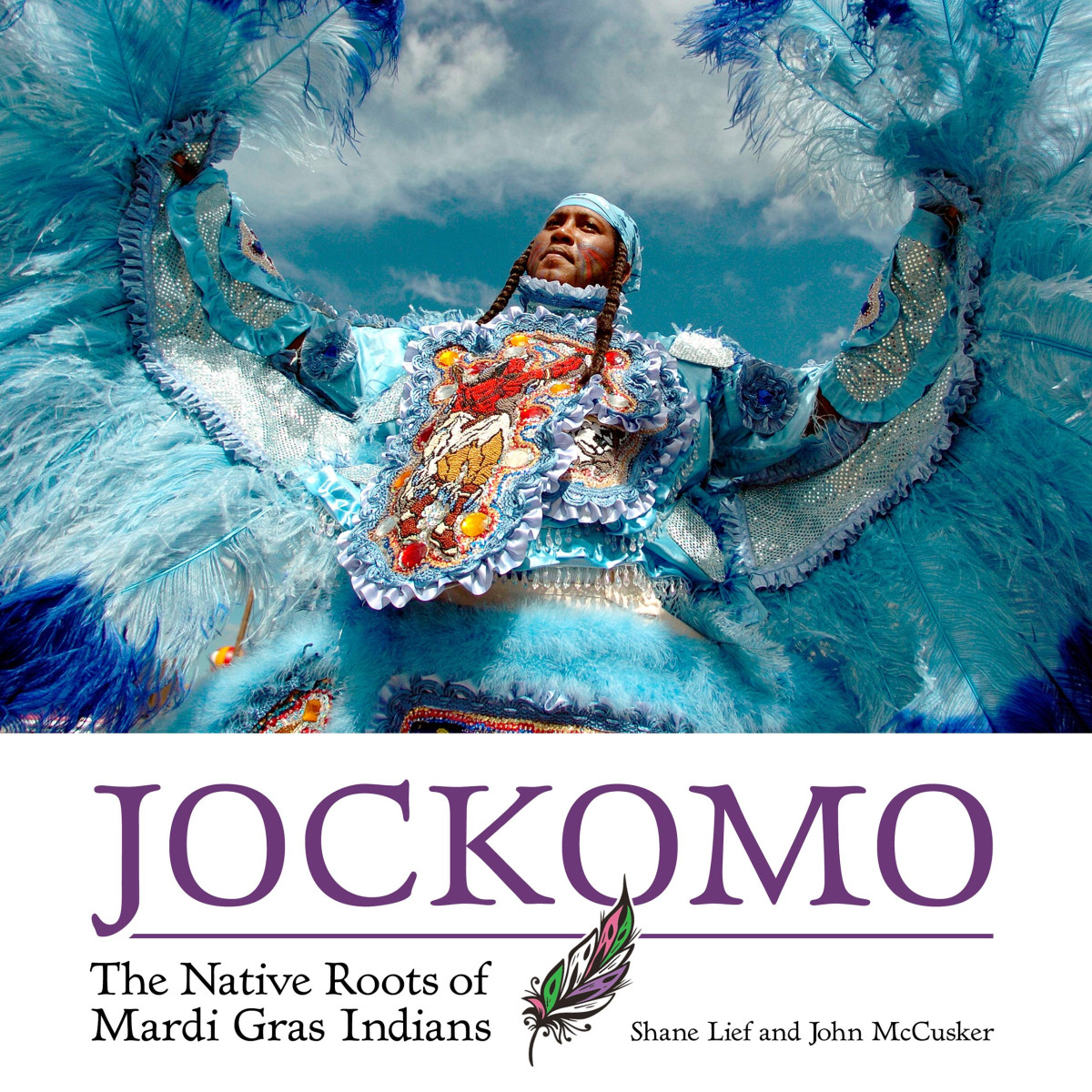 Jockomo The Native Roots Of Mardi Gras Indians Shane Lief John Mccusker