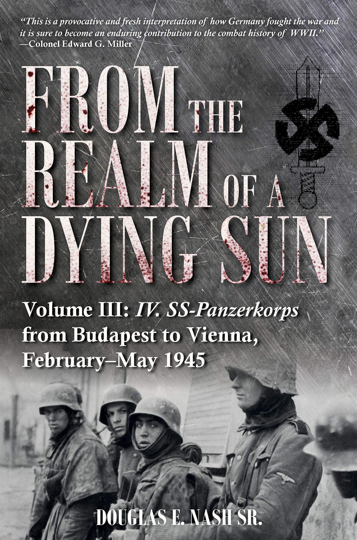 From The Realm Of A Dying Sun Volume Iii Iv Sspanzerkorps From Budapest To Vienna Februarymay 1945 Illustrated Douglas E Nash Sr